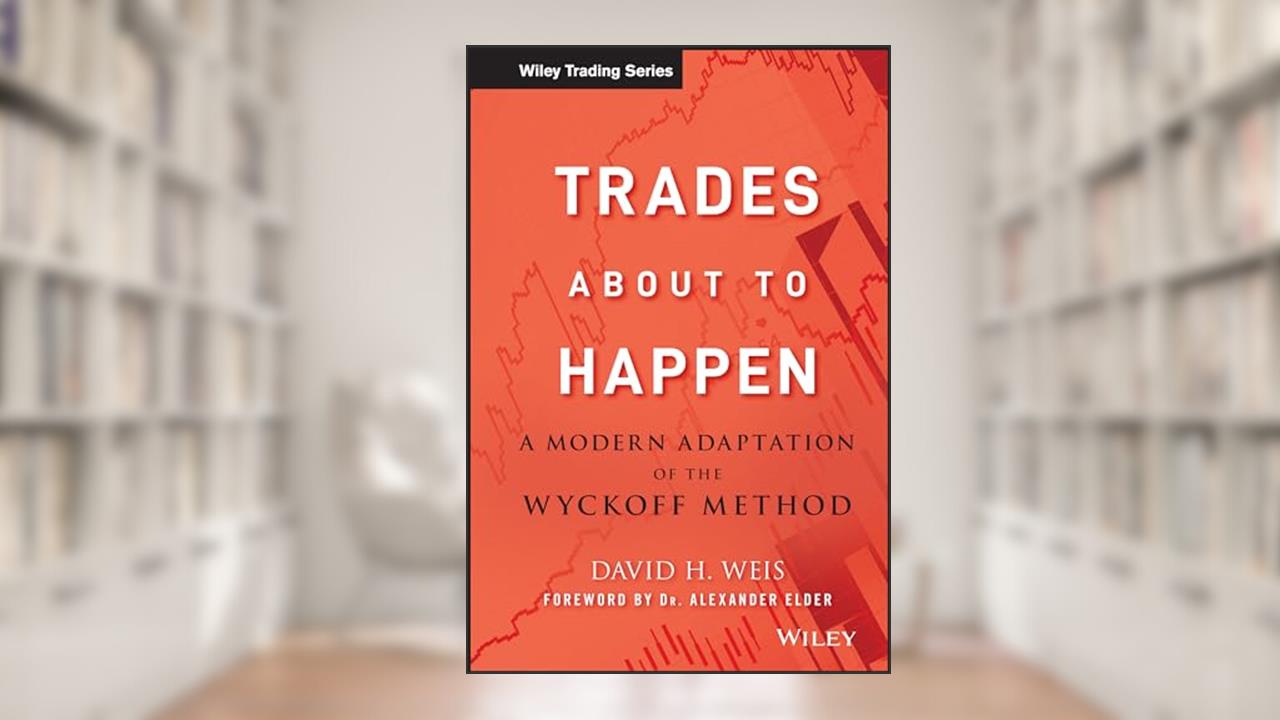 Trades About to Happen: A Modern Adaptation of the Wyckoff Method, written by David H. Weis