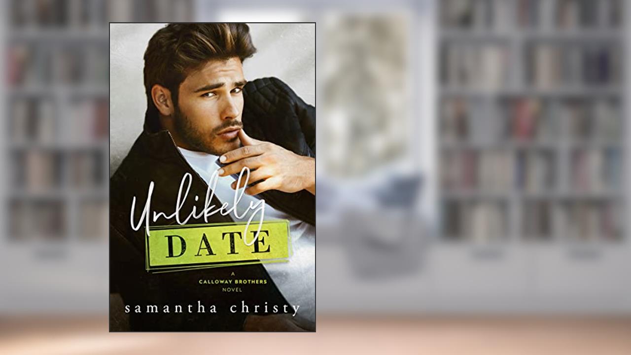 Unlikely Date: A Small Town, Grumpy Hero Romance (The Brothers of Calloway Creek: The Calloways), written by Samantha Christy