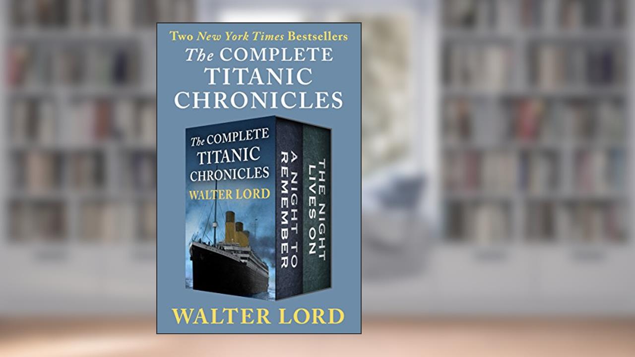 The Complete Titanic Chronicles: A Night to Remember and The Night Lives On (The Titanic Chronicles), written by Walter Lord