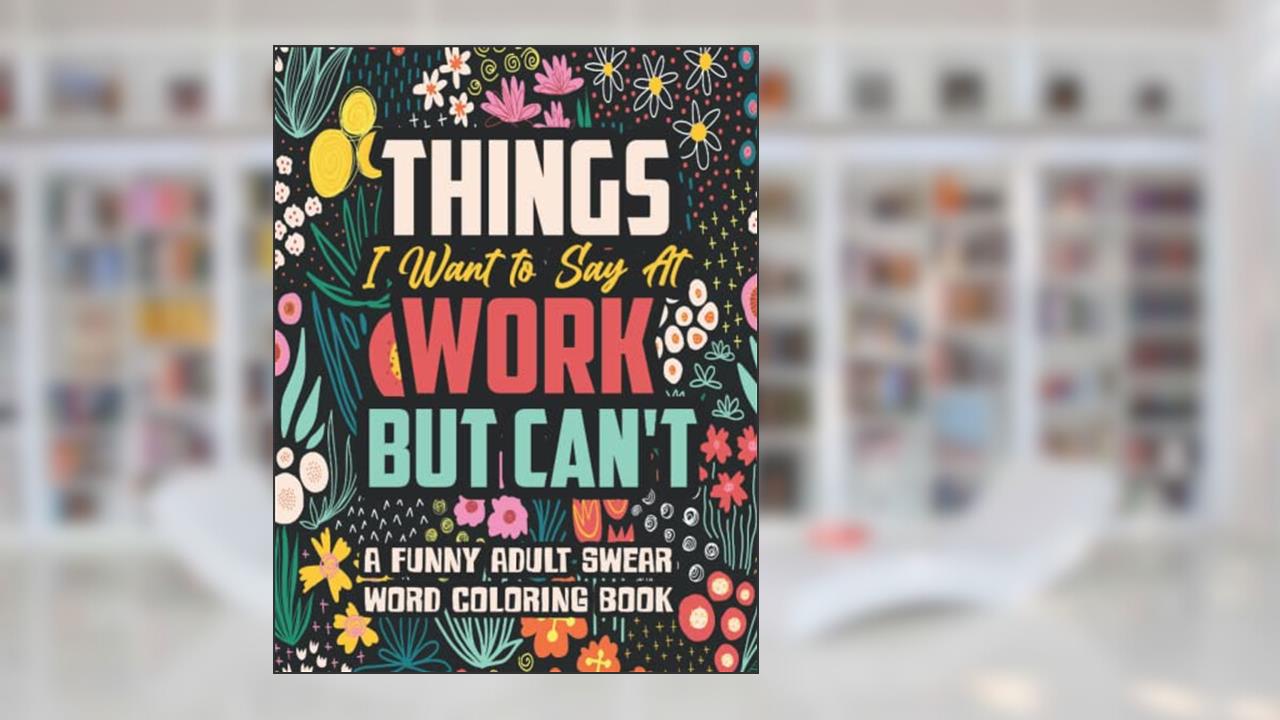 Things I Want to Say At Work But Can't: A Funny and Snarky Swear Word Coloring Book for Adults with Stress Relieving Designs, written by Mia Waters
