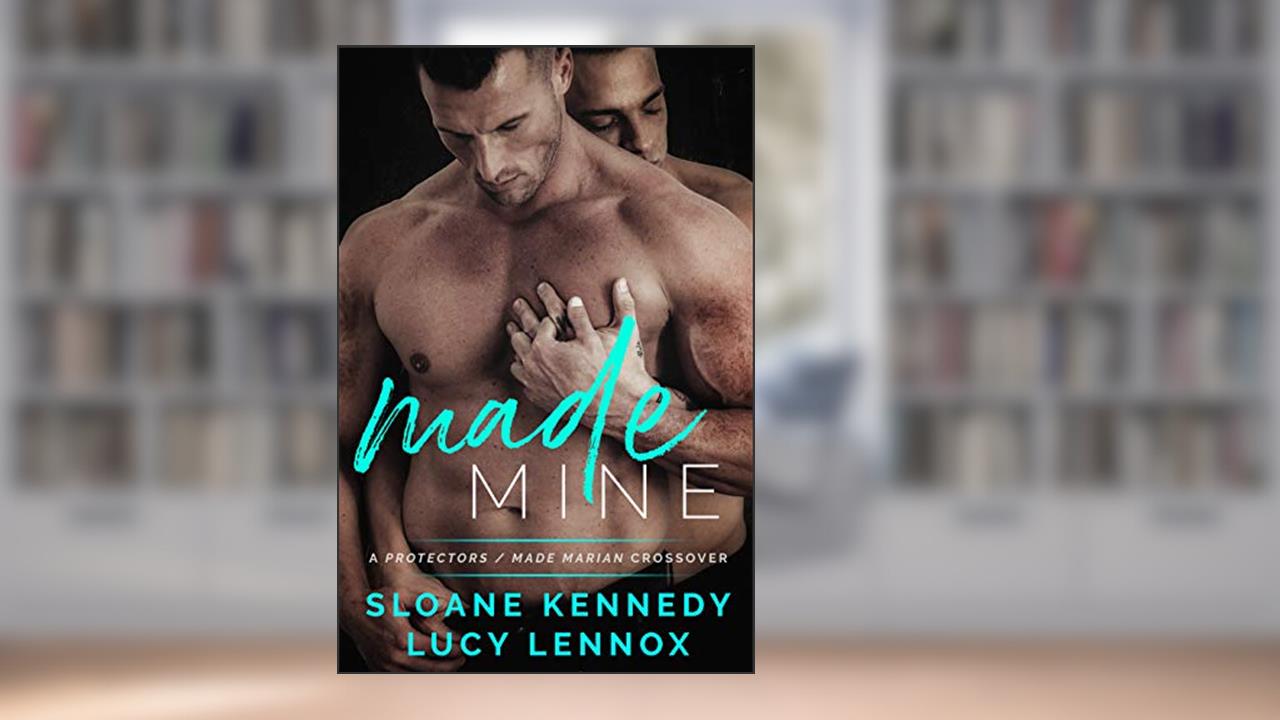 Made Mine: A Protectors / Made Marian Crossover, written by Sloane Kennedy; Lucy Lennox