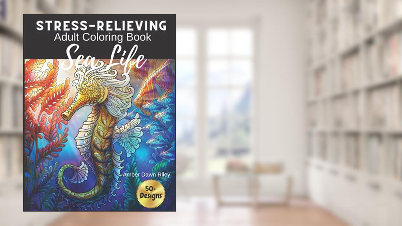 Stress-Relieving Adult Coloring Book: Sea Life, written by Amber Dawn Riley