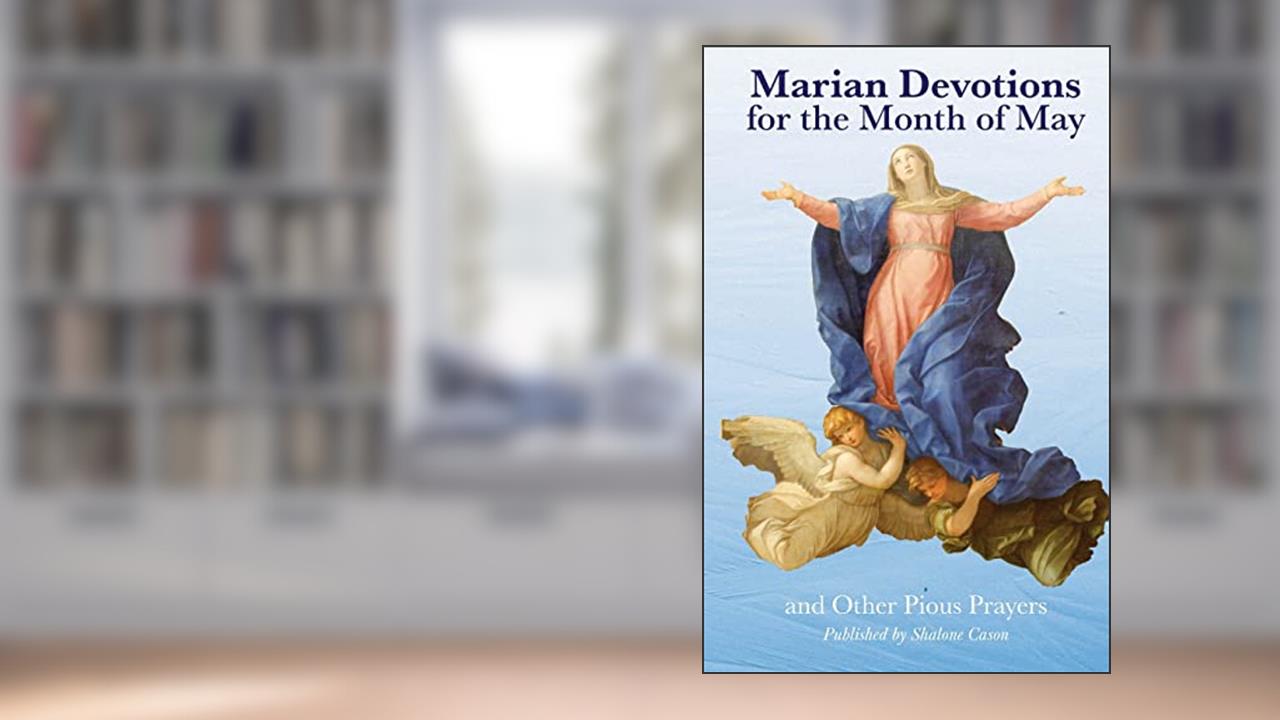 Marian Devotions for the Month of May: and Other Pious Prayers, written by Shalone Cason; Francis Lasance