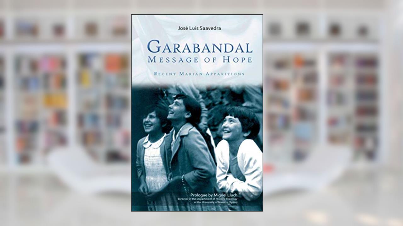 Garabandal Message of Hope: Recent Marian Apparitions, written by Jose Luis Saavedra