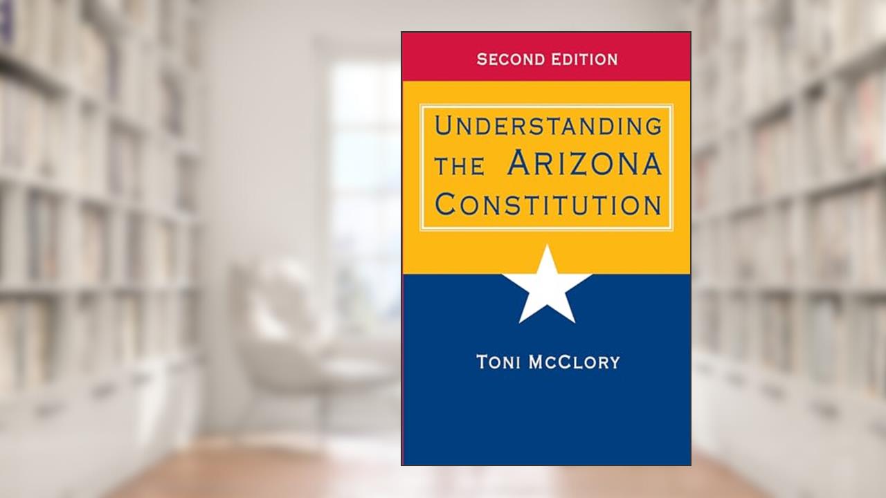 Understanding the Arizona Constitution, written by Toni McClory