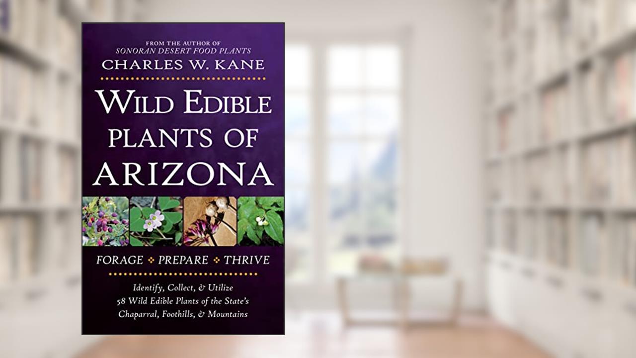 Wild Edible Plants of Arizona, written by Charles W. Kane