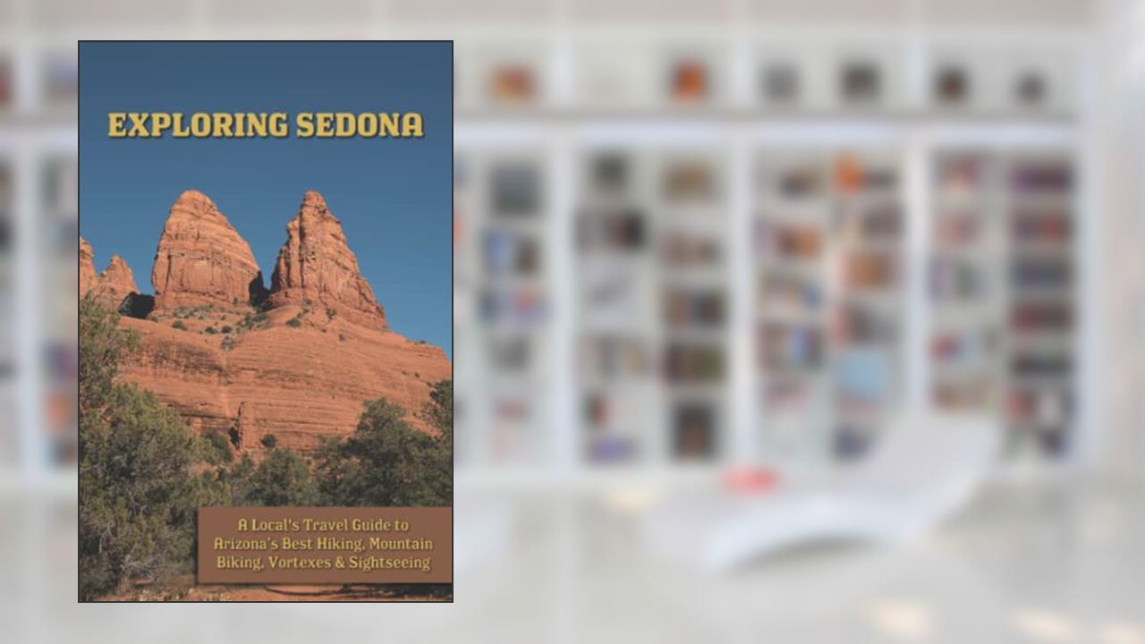 Exploring Sedona: A Local's Guide to the Best Arizona Hiking, Mountain Biking, Vortexes & Sightseeing, written by David Mencel