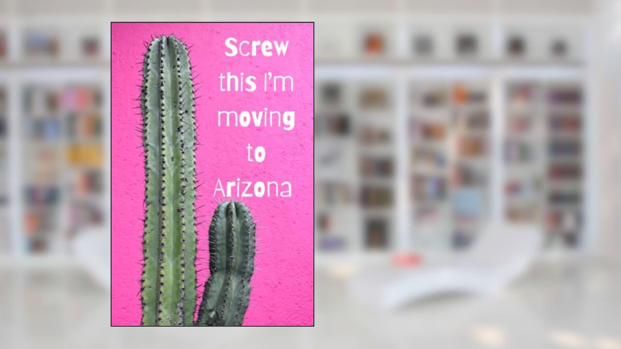 Screw this I'm moving to Arizona: Funny journal/notebook to organize your moving to Arizona checklist. Best gift for a coworker. 120 lined pages., written by Miller House