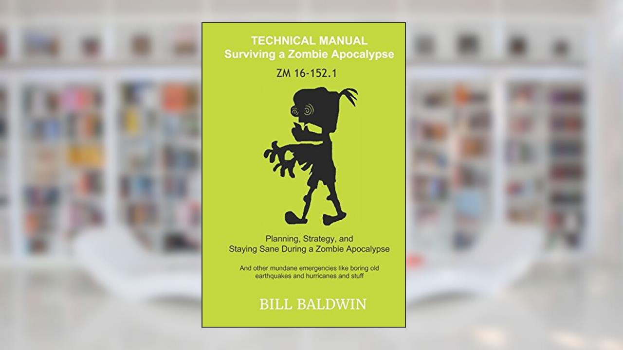 Technical Manual: Surviving a Zombie Apocalypse: zm 16-152.1, written by Bill Baldwin