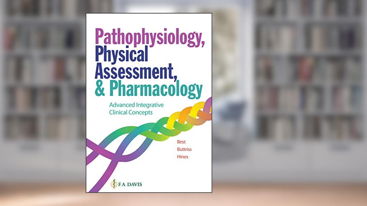 Pathophysiology, Physical Assessment, and Pharmacology: Advanced Integrative Clinical Concepts, written by Janie T. Best DNP  RN  CNL; Grace Buttriss DNP  RN  FNP-BC  CNL; Annette Hines RN  PhD  CNE