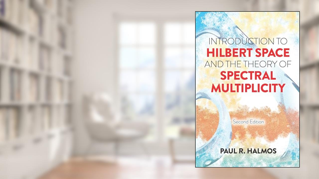 Introduction to Hilbert Space and the Theory of Spectral Multiplicity: Second Edition (Dover Books on Mathematics), written by Paul R. Halmos