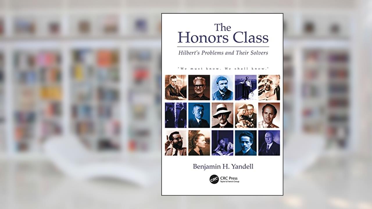 The Honors Class: Hilbert's Problems and Their Solvers, written by Ben Yandell