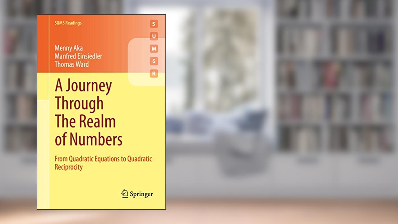 A Journey Through The Realm of Numbers: From Quadratic Equations to Quadratic Reciprocity (SUMS Readings), written by Menny Aka; Manfred Einsiedler; Thomas Ward