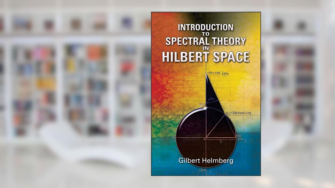 Introduction to Spectral Theory in Hilbert Space (Dover Books on Mathematics), written by Gilbert Helmberg