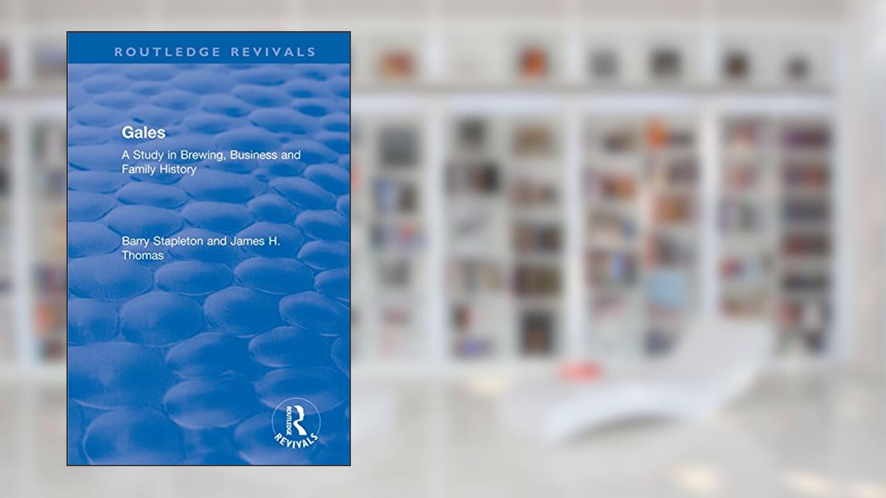 Gales: A Study in Brewing, Business and Family History (Routledge Revivals), written by Barry Stapleton; James H. Thomas