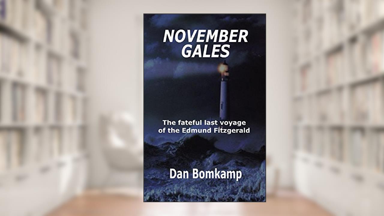 November Gales: The Fateful Last Voyage of the Edmund Fitzgerald, written by Dan Bomkamp