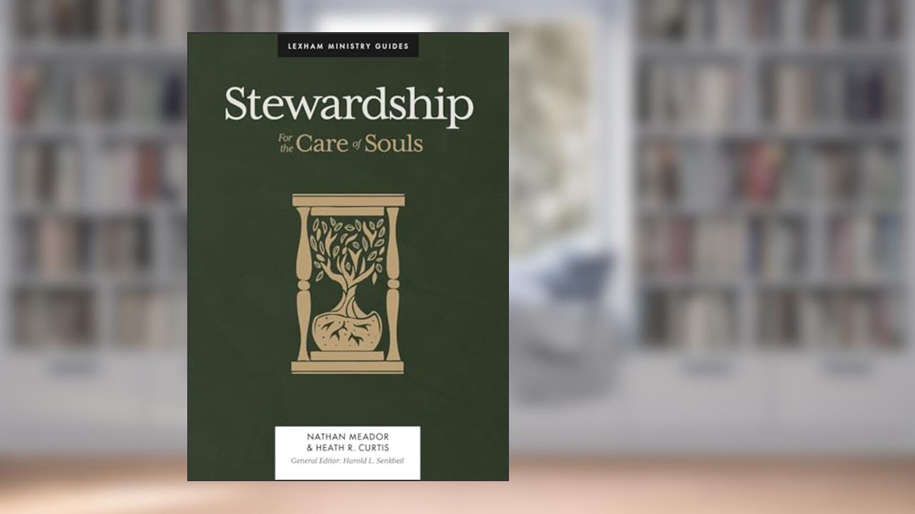 Stewardship: For the Care of Souls (Lexham Ministry Guides), written by Nathan Meador; Heath R. Curtis