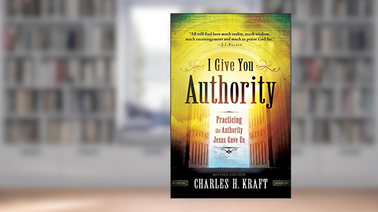 I Give You Authority: Practicing the Authority Jesus Gave Us, written by Charles H. Kraft