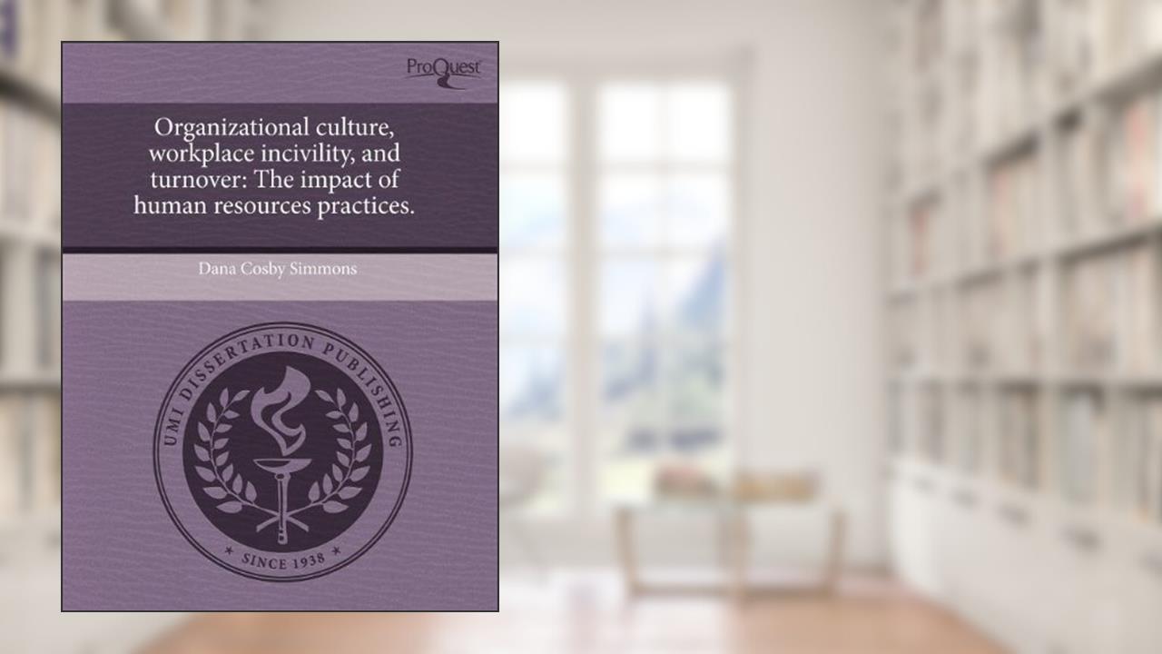 Organizational culture, workplace incivility, and turnover: The impact of human resources practices., written by Dana Cosby Simmons
