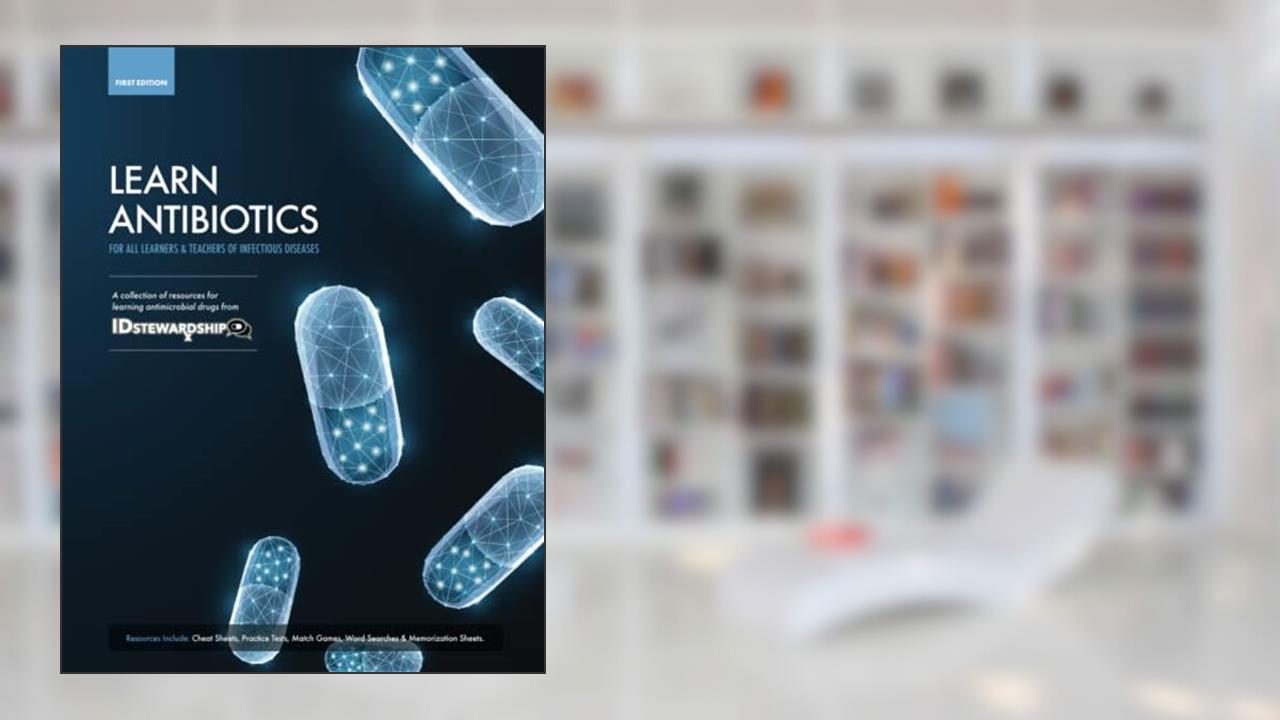 Learn Antibiotics: A collection of resources for learning antimicrobial drugs (Learn Antibiotics Books), written by Dr Timothy Paul Gauthier