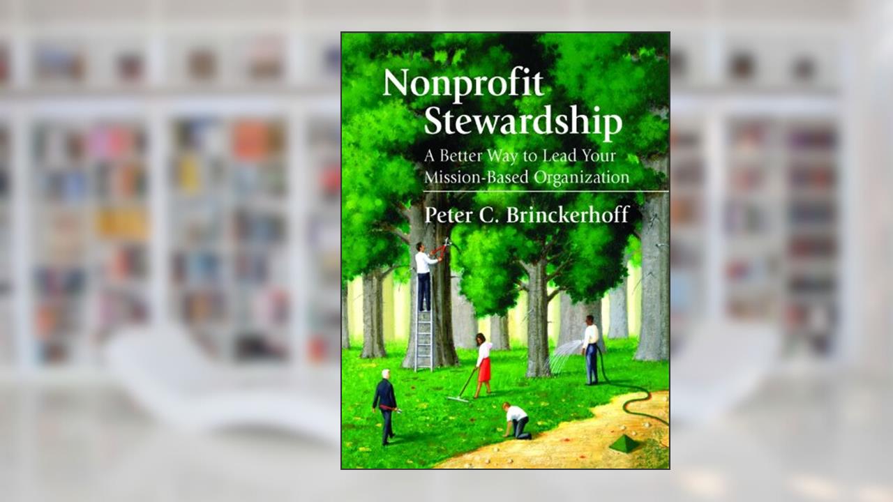 Nonprofit Stewardship: A Better Way to Lead Your Mission-Based Organization, written by Peter C. Brinckerhoff