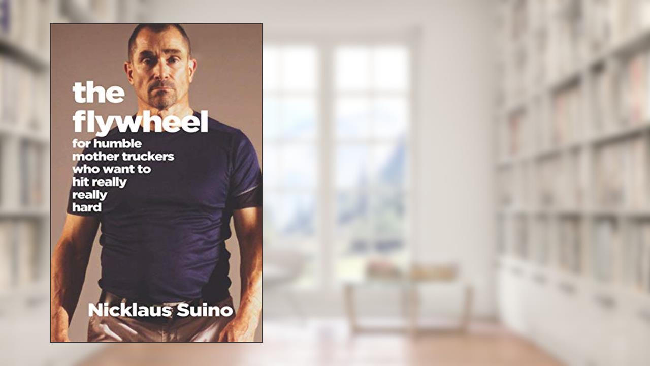 The Flywheel: For Humble Mother Truckers Who Want to Hit Really, Really Hard (The Humble Mother Trucker Series), written by Nicklaus Suino