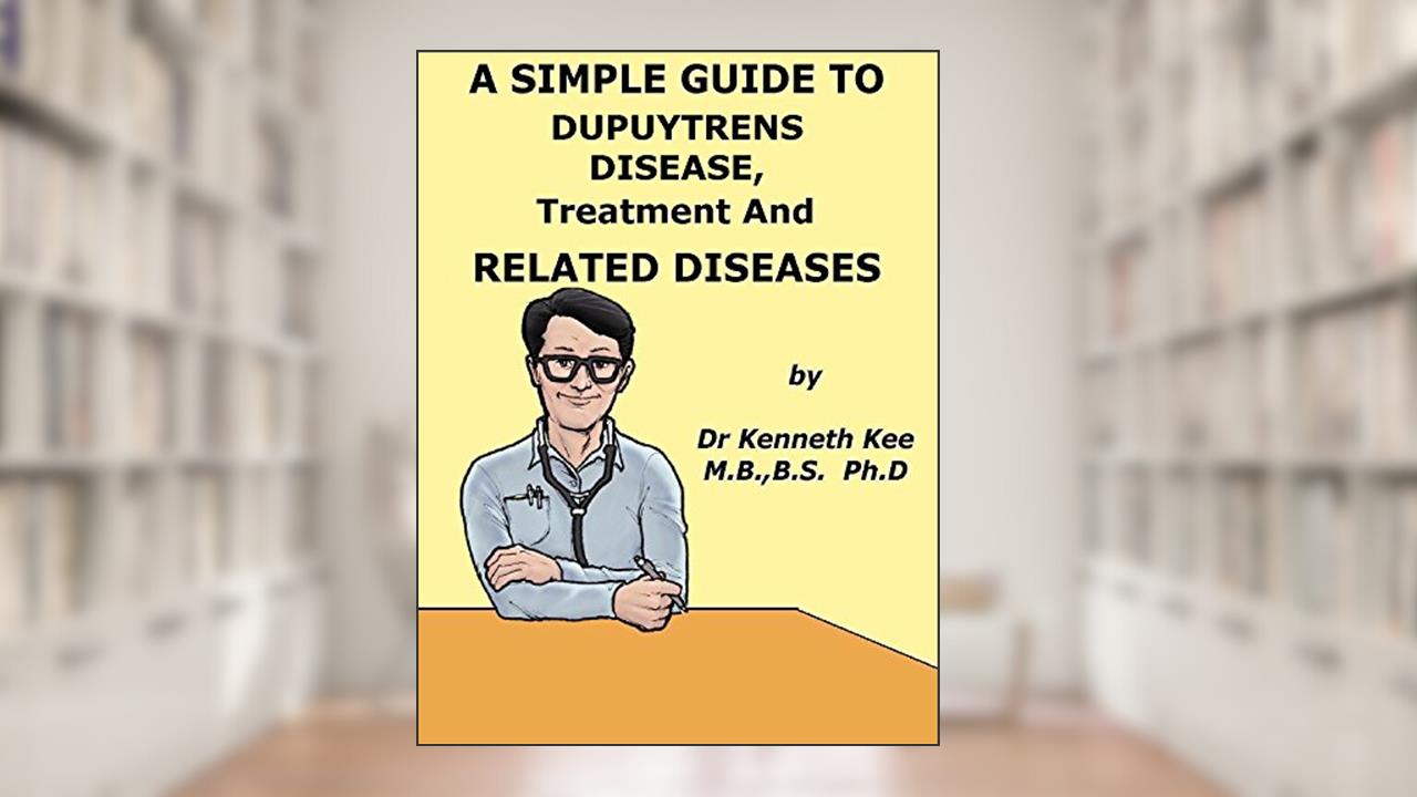 A Simple Guide to Dupuytrens Contracture, Treatment and Related Diseases (A Simple Guide to Medical Conditions), written by Kenneth Kee