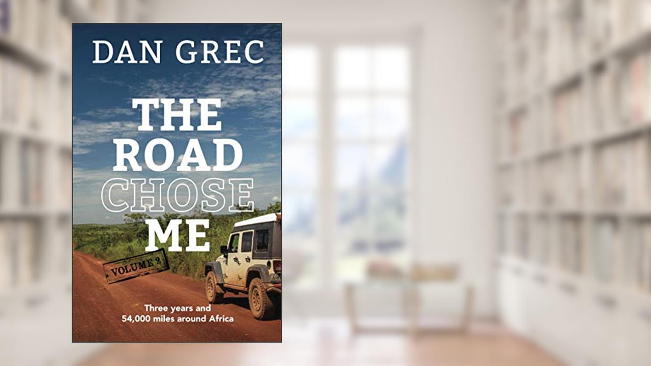 The Road Chose Me Volume 2: Three years and 54,000 miles around Africa, written by Dan Grec