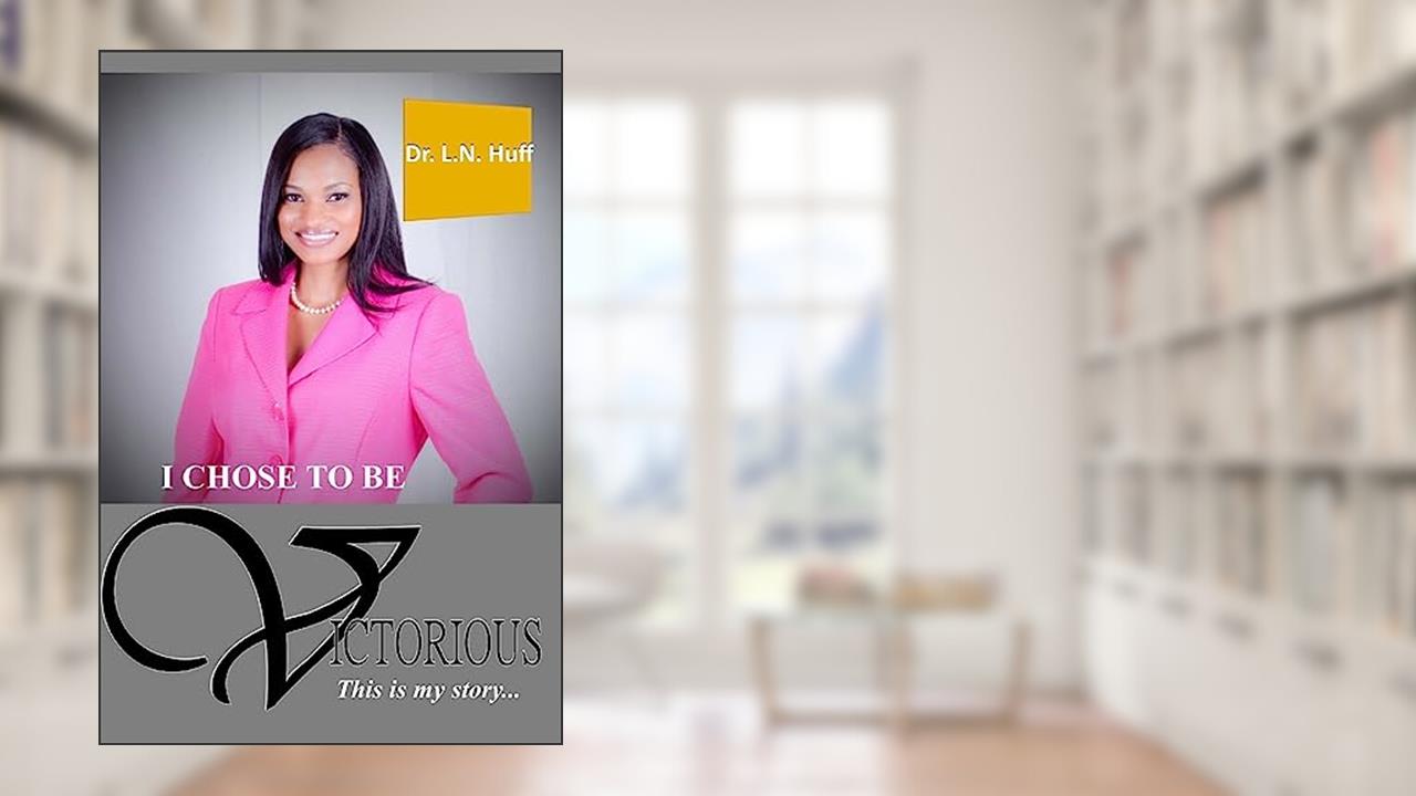 I Chose to be Victorious: This is my story, written by Dr. L. N. Huff