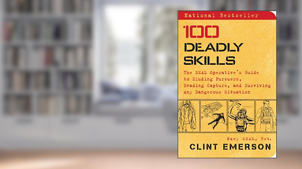 100 Deadly Skills: The SEAL Operative's Guide to Eluding Pursuers, Evading Capture, and Surviving Any Dangerous Situation, written by Clint Emerson
