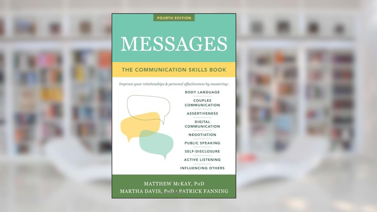 Messages: The Communication Skills Book, written by Matthew McKay PhD; Martha Davis PhD; Patrick Fanning