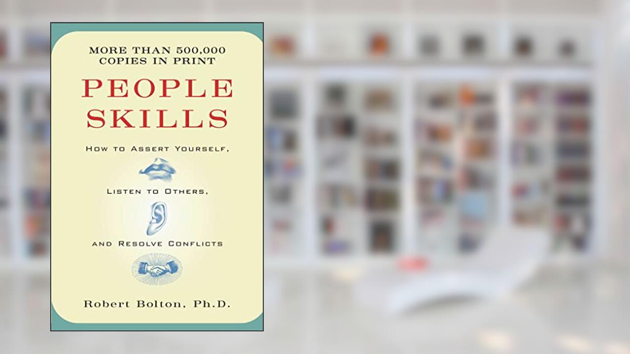 People Skills: How to Assert Yourself, Listen to Others, and Resolve Conflicts, written by Robert Bolton