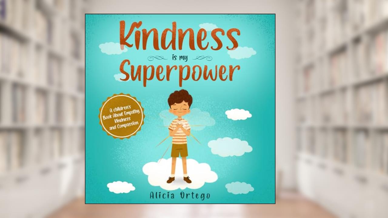 Kindness is my Superpower: A children's Book About Empathy, Kindness and Compassion (My Superpower Books), written by Alicia Ortego