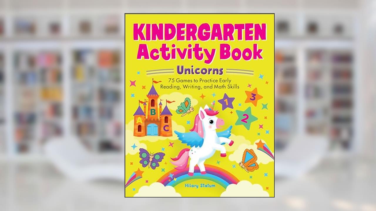 Kindergarten Activity Book Unicorns: 75 Games to Practice Early Reading, Writing, and Math Skills (School Skills Activity Books), written by Hillary Statum
