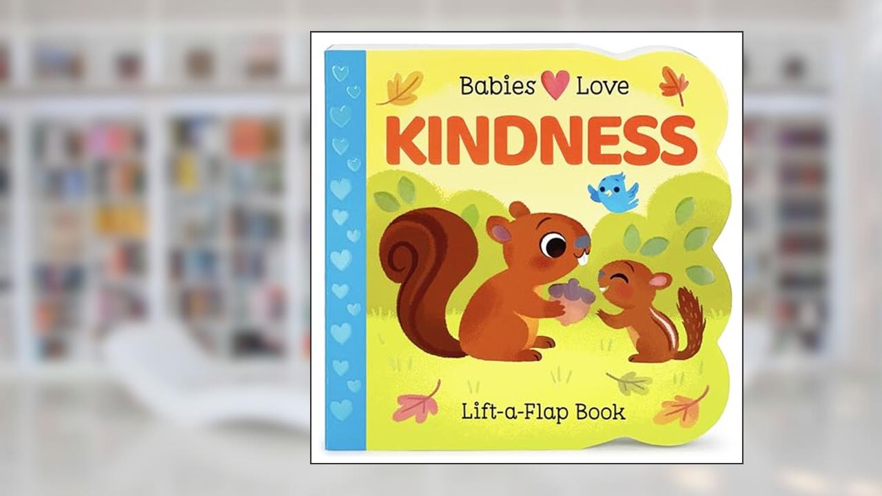 Babies Love Kindness: A Lift-a-Flap Board Book for Babies and Toddlers - Empathy, Kindness, and Social-Emotional Learning Concepts, written by Ginger Swift