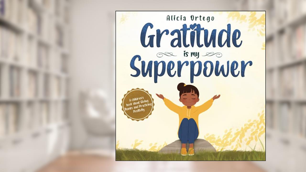 Gratitude is My Superpower: A children's book about Giving Thanks and Practicing Positivity (My Superpower Books), written by Alicia Ortego