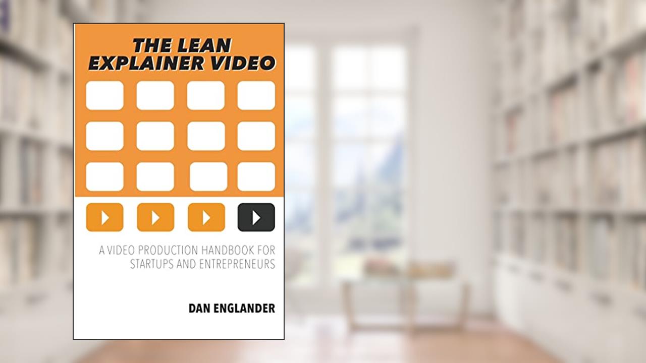 The Lean Explainer Video: A Video Production Handbook for Startups and Entrepreneurs, written by Dan Englander