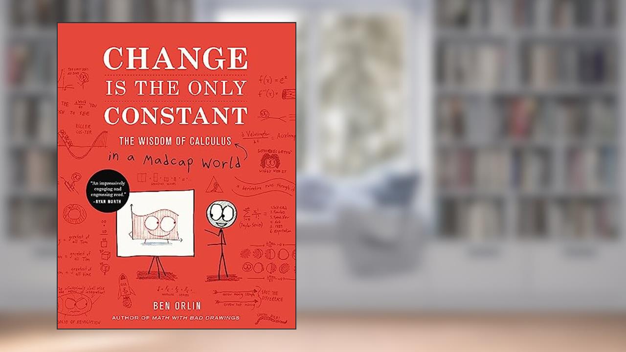 Change Is the Only Constant: The Wisdom of Calculus in a Madcap World, written by Ben Orlin