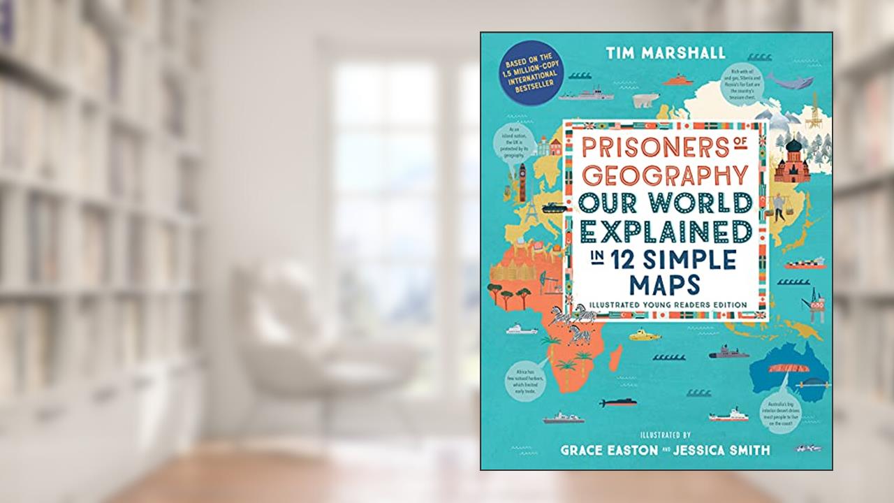 Prisoners of Geography: Our World Explained in 12 Simple Maps (Illustrated Young Readers Edition), written by Tim Marshall