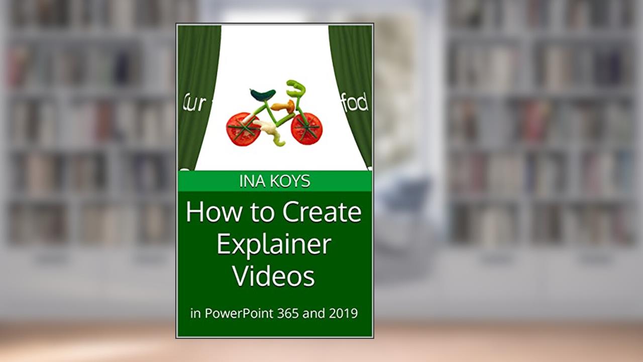 How to Create Explainer Videos: in PowerPoint 365 and 2019 (Short & Spicy), written by Ina Koys