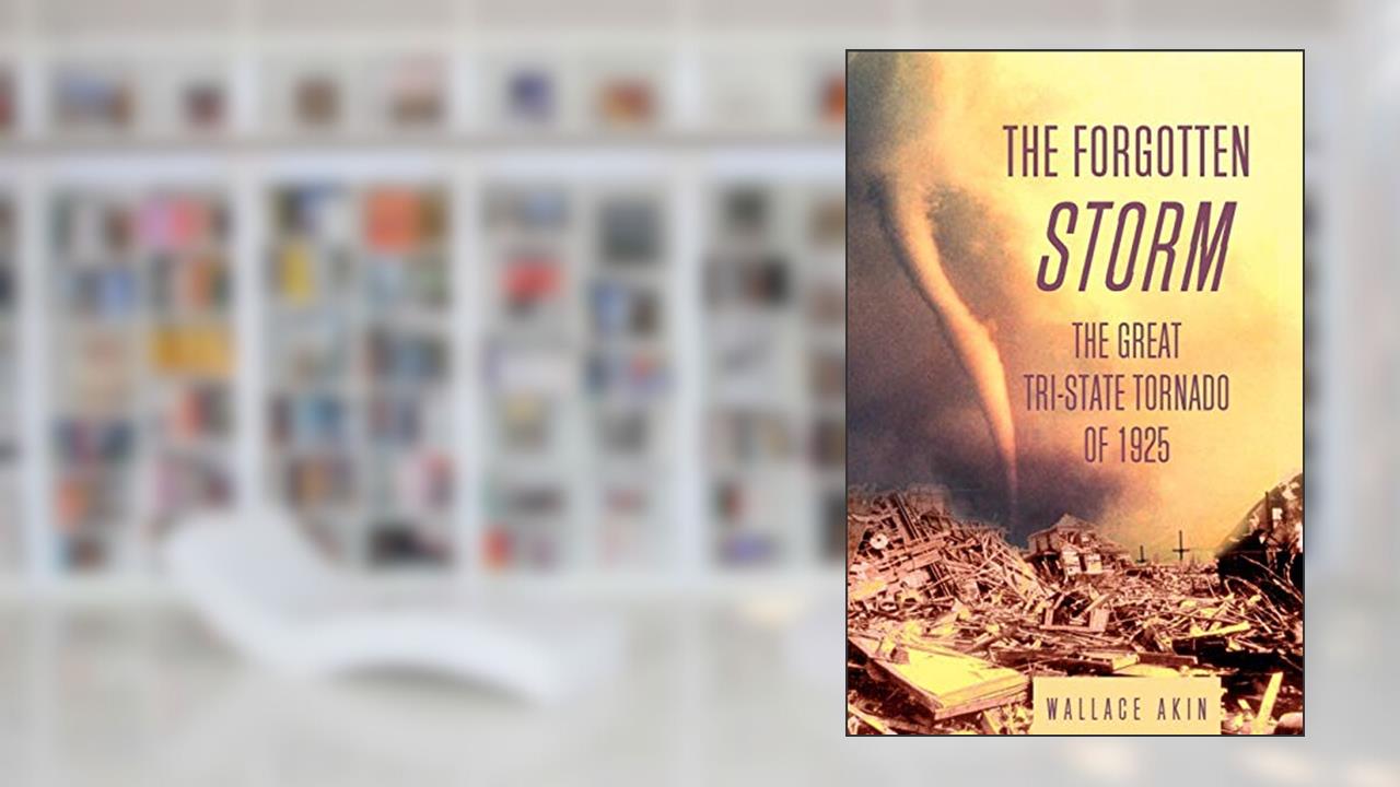The Forgotten Storm: The Great Tri-State Tornado of 1925, written by Wallace Akin