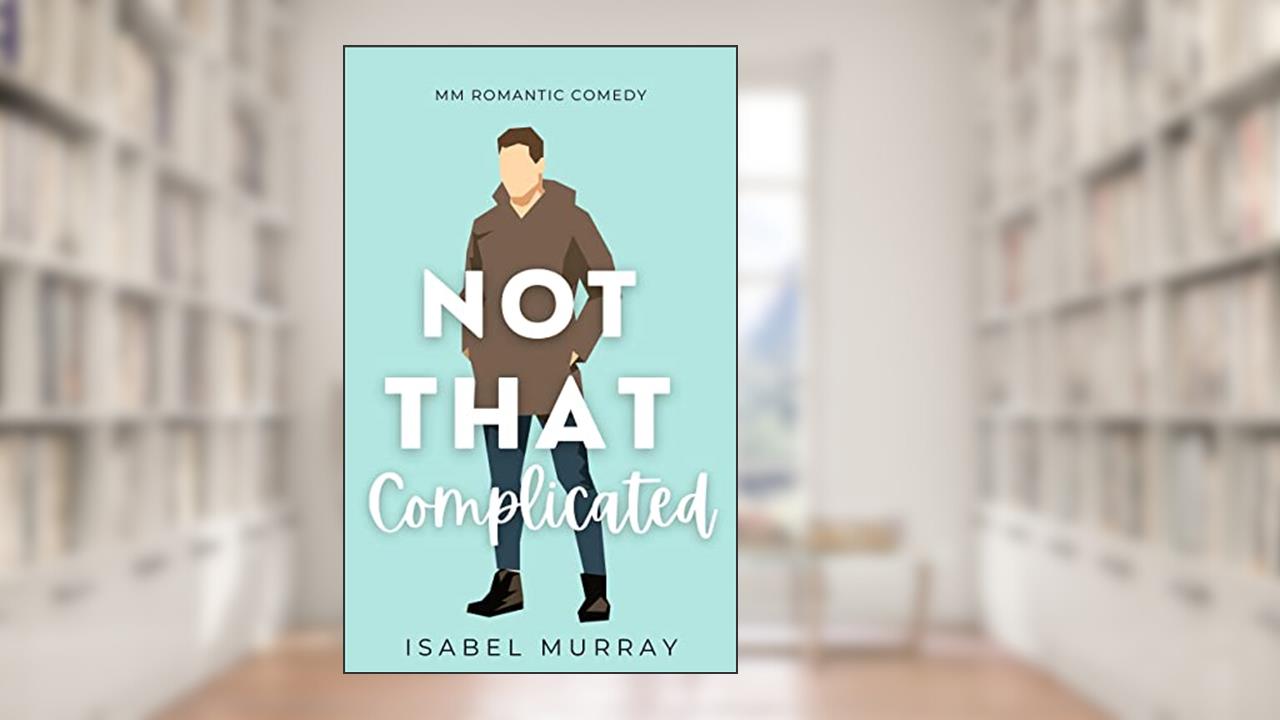 Not That Complicated: MM Romantic Comedy, written by Isabel Murray