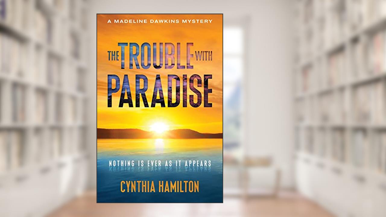 The Trouble With Paradise (The Madeline Dawkins Mystery Series Book 4), written by Cynthia Hamilton