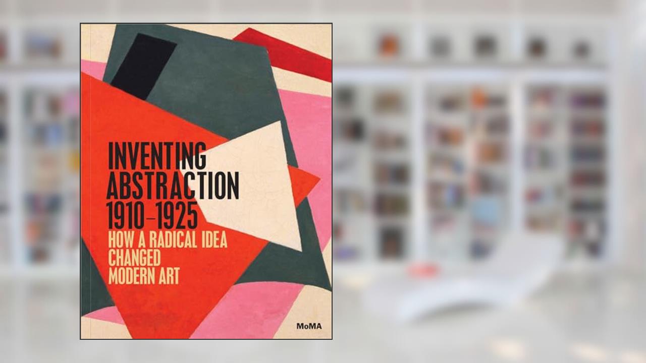Inventing Abstraction, 1910-1925, written by Michael Taylor