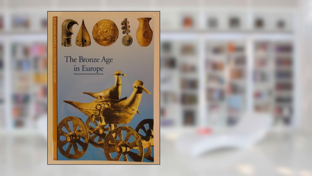 Discoveries: The Bronze Age in Europe, written by Jean-Pierre Mohen; Christiane Eluere