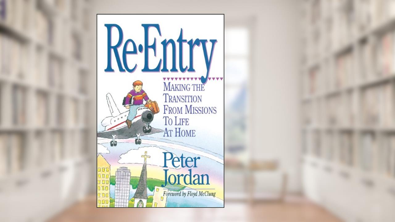 Re-Entry: Making the Transition from Missions to Life at Home, written by Peter Jordan