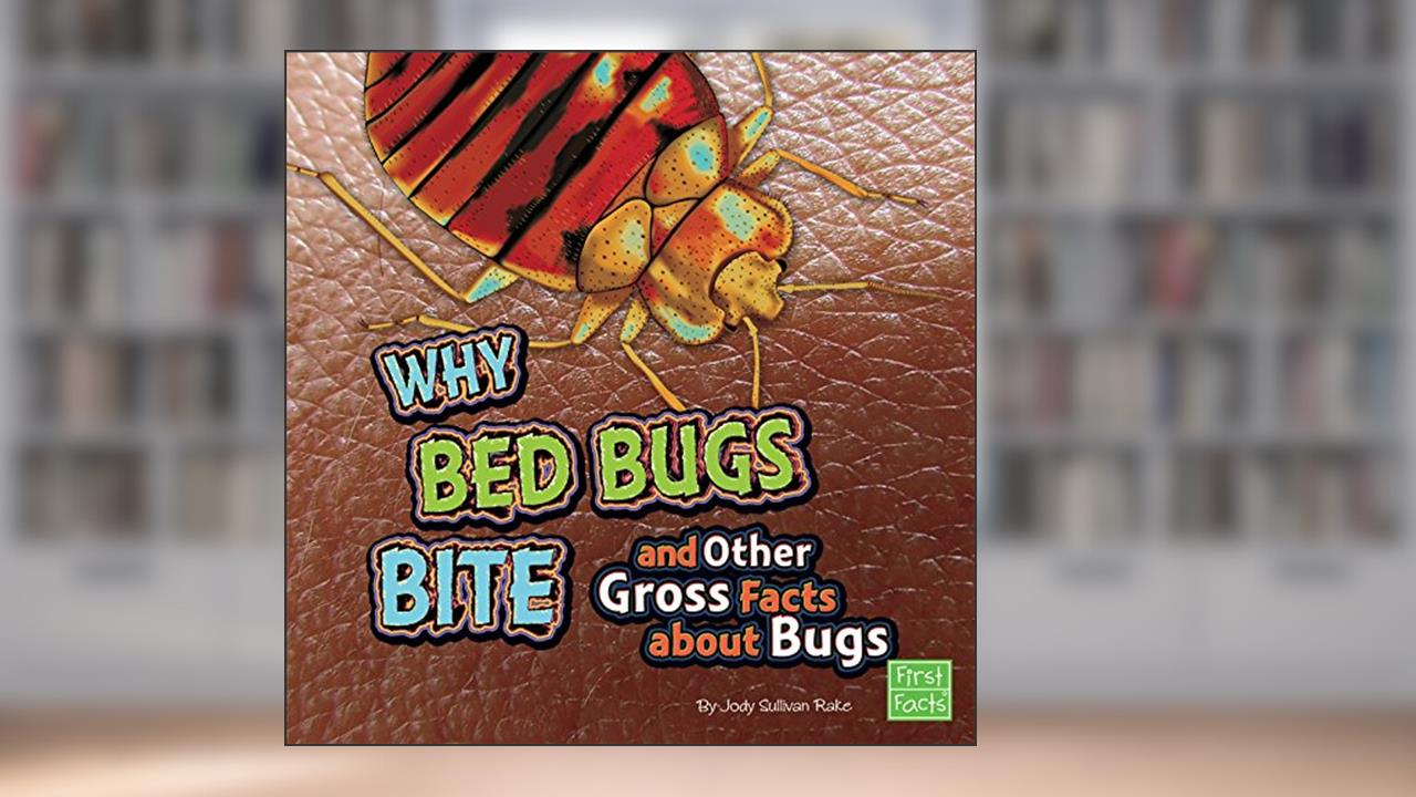 Why Bed Bugs Bite and Other Gross Facts about Bugs (Gross Me Out), written by Jody Sullivan Rake