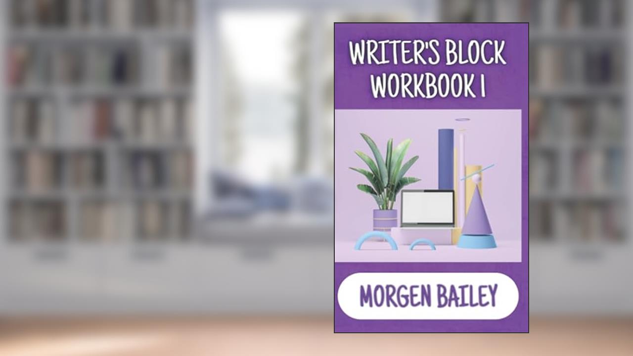 Writer's Block Workbook 1 (Morgen Bailey's Creative Writing Workbooks), written by Morgen Bailey