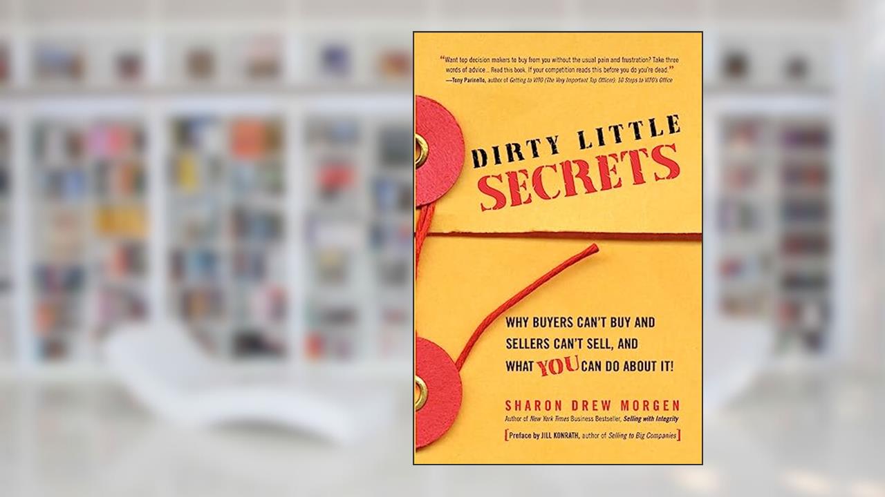 Dirty Little Secrets: Why buyers can't buy and sellers can't sell and what you can do about it, written by Sharon Drew Morgen