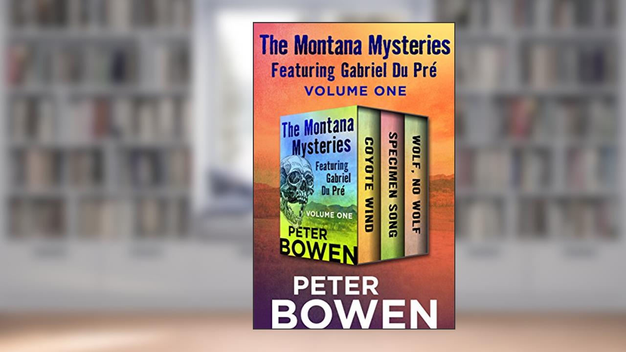 The Montana Mysteries Featuring Gabriel Du Pré Volume One: Coyote Wind; Specimen Song; and Wolf, No Wolf, written by Peter Bowen